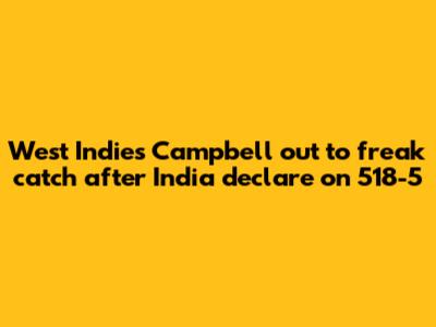 West Indies' Campbell out to freak catch after India declare on 518-5