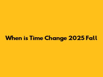 When is Time Change 2025 Fall