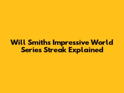 Will Smith's Impressive World Series Streak Explained