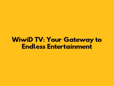 WiwiD TV: Your Gateway to Endless Entertainment