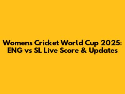 Women's Cricket World Cup 2025: ENG vs SL Live Score & Updates