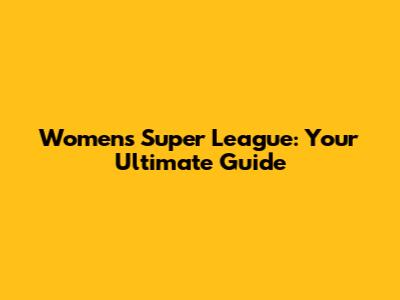 Women's Super League: Your Ultimate Guide