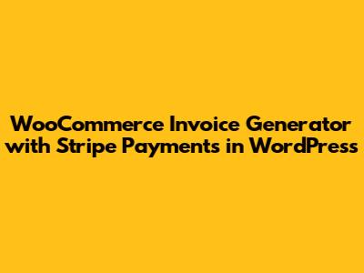 WooCommerce Invoice Generator with Stripe Payments in WordPress