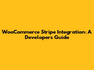 WooCommerce Stripe Integration: A Developer's Guide