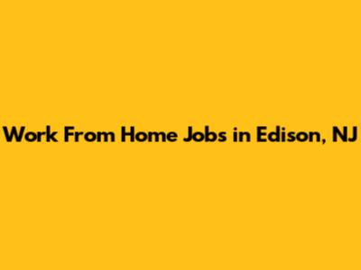 Work From Home Jobs in Edison, NJ