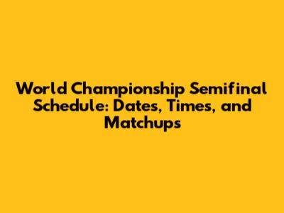 World Championship Semifinal Schedule: Dates, Times, and Matchups