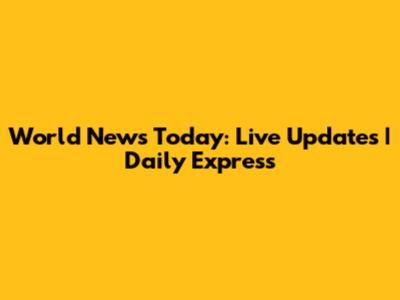 World News Today: Live Updates | Daily Express