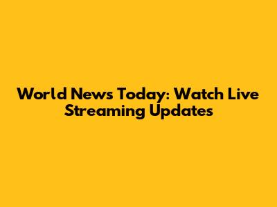 World News Today: Watch Live Streaming Updates