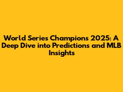 World Series Champions 2025: A Deep Dive into Predictions and MLB Insights