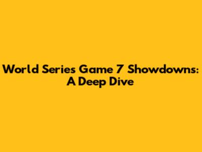 World Series Game 7 Showdowns: A Deep Dive