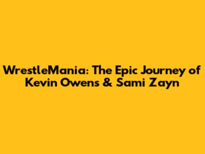 WrestleMania: The Epic Journey of Kevin Owens & Sami Zayn