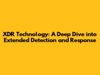 XDR Technology: A Deep Dive into Extended Detection and Response