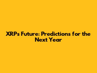 XRP's Future: Predictions for the Next Year