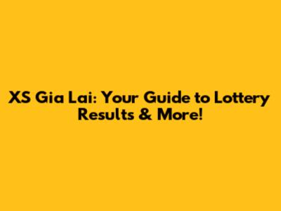 XS Gia Lai: Your Guide to Lottery Results & More!