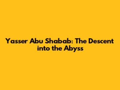 Yasser Abu Shabab: The Descent into the Abyss