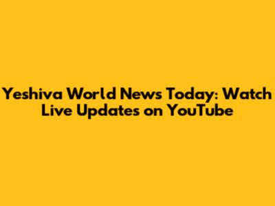 Yeshiva World News Today: Watch Live Updates on YouTube