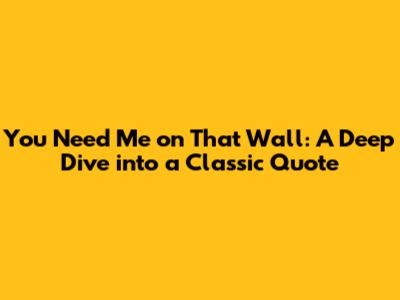 You Need Me on That Wall: A Deep Dive into a Classic Quote