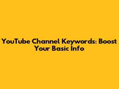 YouTube Channel Keywords: Boost Your Basic Info