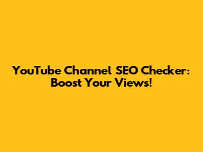 YouTube Channel SEO Checker: Boost Your Views!