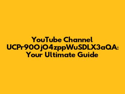 YouTube Channel UCPr90OjO4zppWuSDLX3aQA: Your Ultimate Guide