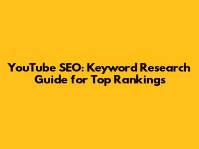 YouTube SEO: Keyword Research Guide for Top Rankings