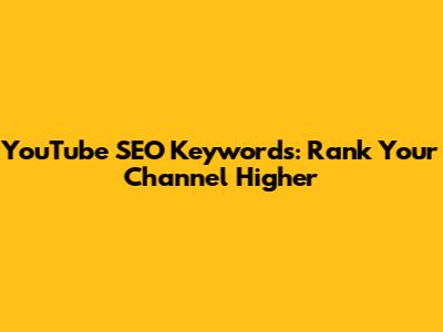 YouTube SEO Keywords: Rank Your Channel Higher