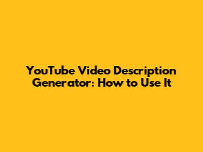 YouTube Video Description Generator: How to Use It