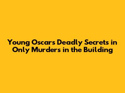 Young Oscar's Deadly Secrets in Only Murders in the Building