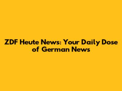ZDF Heute News: Your Daily Dose of German News
