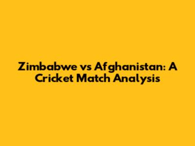Zimbabwe vs Afghanistan: A Cricket Match Analysis