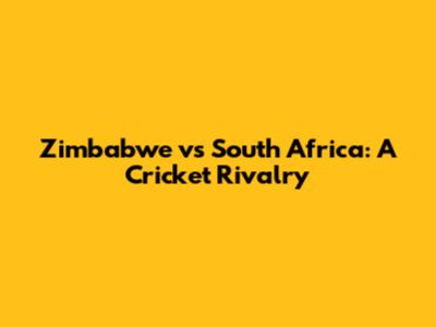 Zimbabwe vs South Africa: A Cricket Rivalry