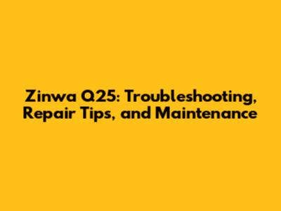 Zinwa Q25: Troubleshooting, Repair Tips, and Maintenance