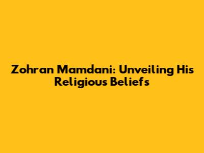 Zohran Mamdani: Unveiling His Religious Beliefs