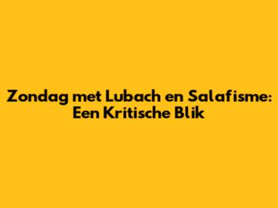 Zondag met Lubach en Salafisme: Een Kritische Blik