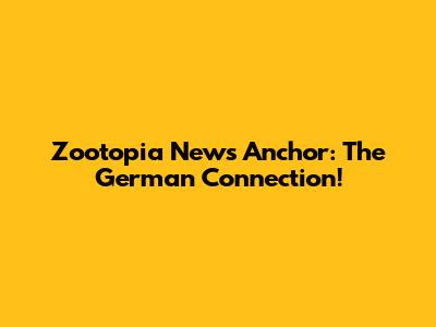 Zootopia News Anchor: The German Connection!