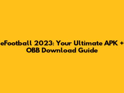 eFootball 2023: Your Ultimate APK + OBB Download Guide