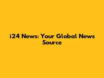i24 News: Your Global News Source