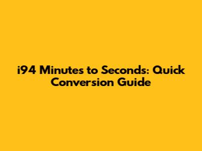 i94 Minutes to Seconds: Quick Conversion Guide