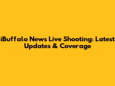 iBuffalo News Live Shooting: Latest Updates & Coverage