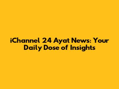 iChannel 24 Ayat News: Your Daily Dose of Insights