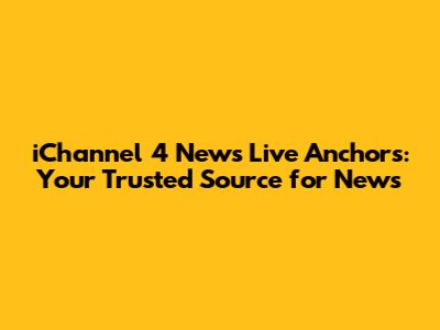 iChannel 4 News Live Anchors: Your Trusted Source for News