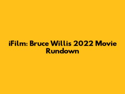 iFilm: Bruce Willis' 2022 Movie Rundown