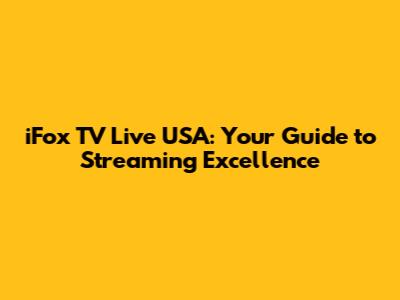 iFox TV Live USA: Your Guide to Streaming Excellence