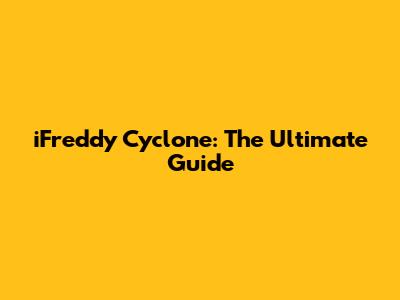 iFreddy Cyclone: The Ultimate Guide