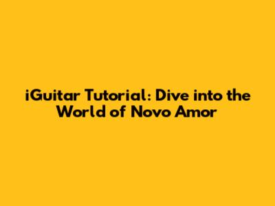 iGuitar Tutorial: Dive into the World of Novo Amor