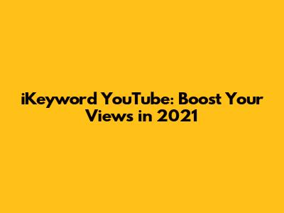 iKeyword YouTube: Boost Your Views in 2021