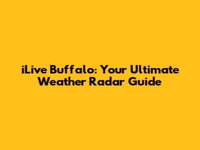 iLive Buffalo: Your Ultimate Weather Radar Guide