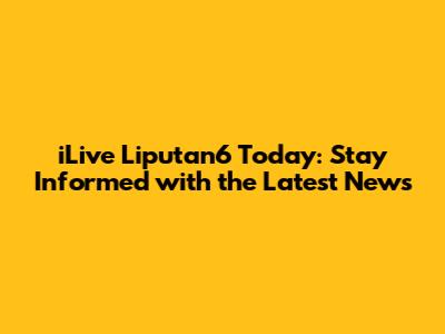 iLive Liputan6 Today: Stay Informed with the Latest News