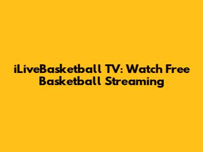 iLiveBasketball TV: Watch Free Basketball Streaming