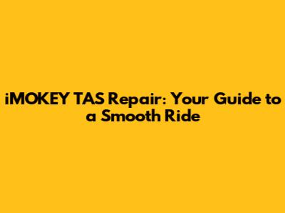 iMOKEY TAS Repair: Your Guide to a Smooth Ride